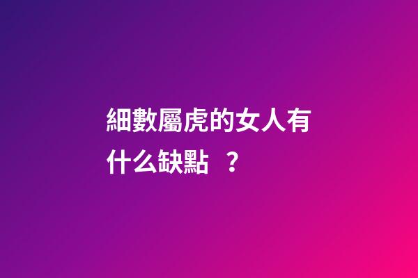 細數屬虎的女人有什么缺點？
